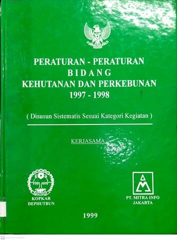Peraturan-Peraturan Bidang Kehutanan dan Perkebunan 1997-1998 (Disusun Sistematis Sesuai Kategori Kegiatan)