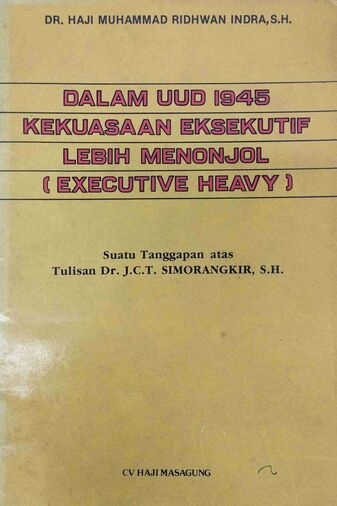 Dalam UUD 1945 Kekuasaan Eksekutif Lebih Menonjol (Executive Heavy): Suatu Tanggapan atas Tulisan Dr. J.C.T. Simorangkir